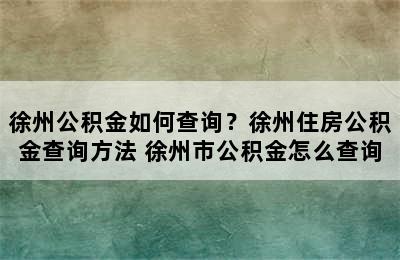 徐州公积金如何查询？徐州住房公积金查询方法 徐州市公积金怎么查询